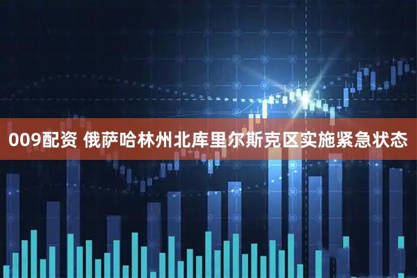 009配资 俄萨哈林州北库里尔斯克区实施紧急状态